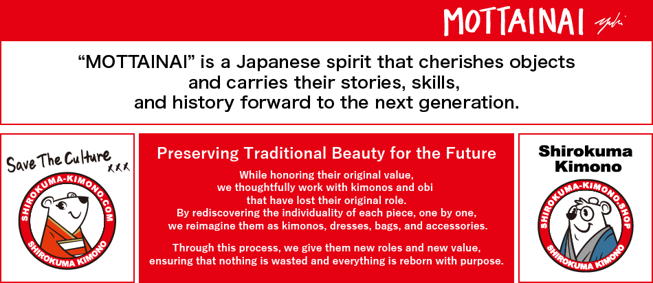 'MOTTAINAI' is a Japanese spirit that cherishes objects and carries their stories, skills, and history forward to the next generation.